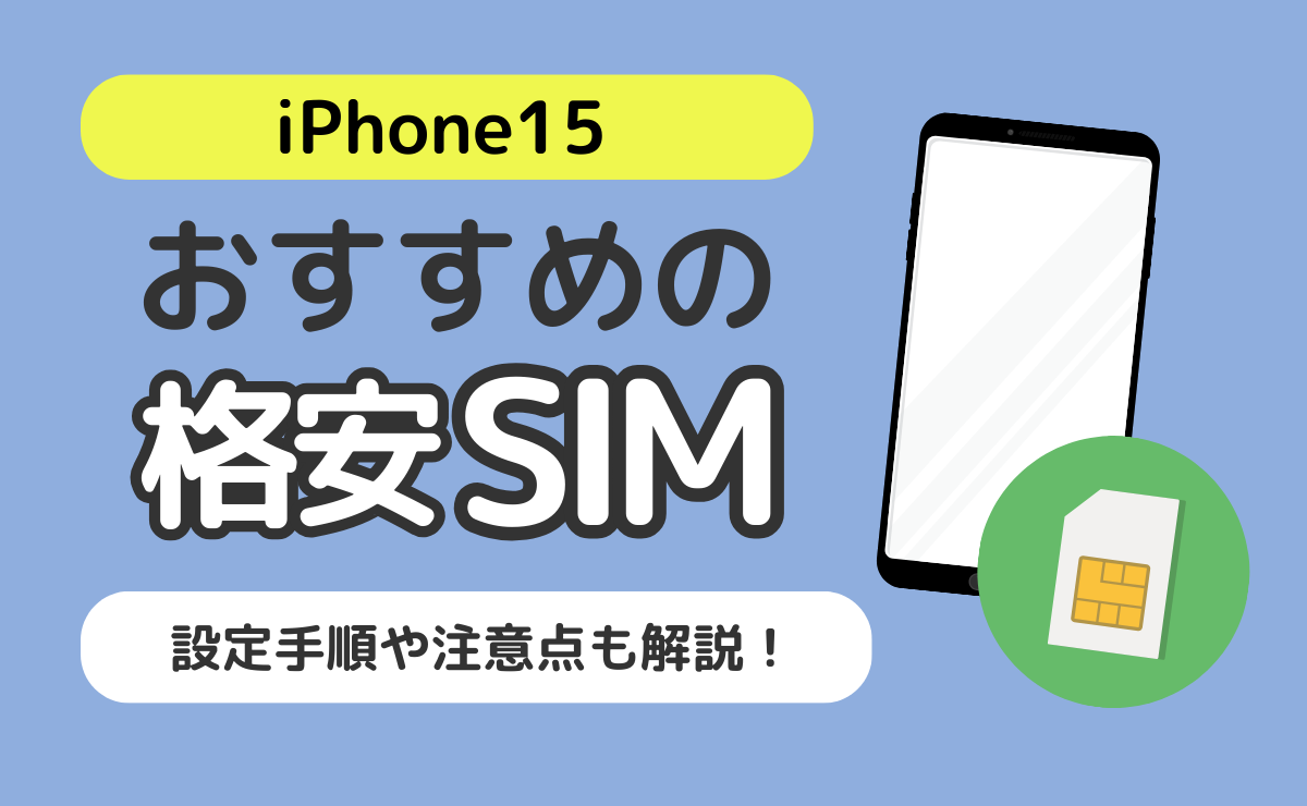 iPhone15におすすめの格安SIM5選｜設定手順や注意点も解説！