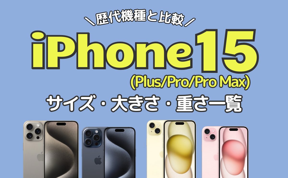 iPhone15(Plus/Pro/Pro Max)のサイズ・大きさ・重さ一覧｜歴代機種と比較