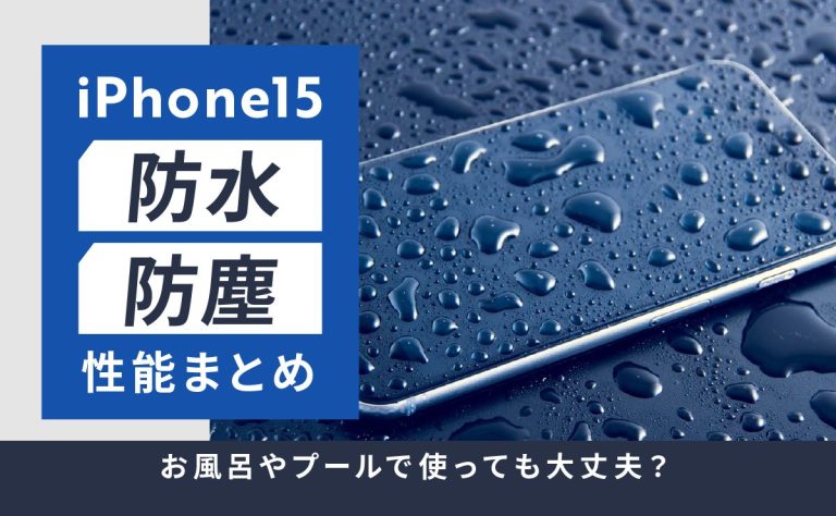 iPhone15の防水・防塵性能まとめ｜お風呂やプールで使っても大丈夫？