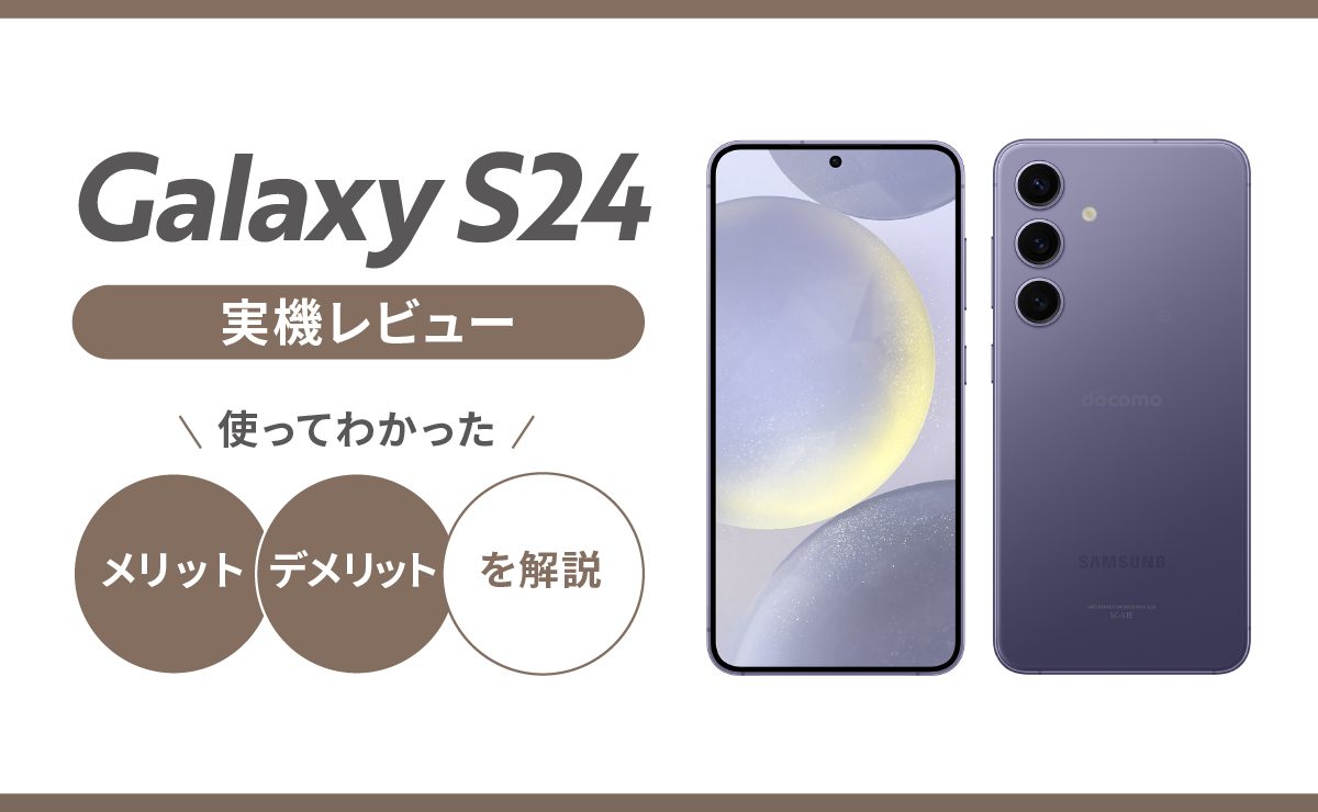 Galaxy S24実機レビュー｜使ってわかったメリットデメリットを解説