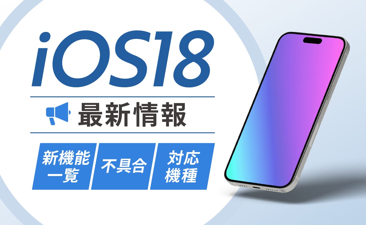 iOS18の最新情報｜新機能一覧・不具合・対応機種まとめ