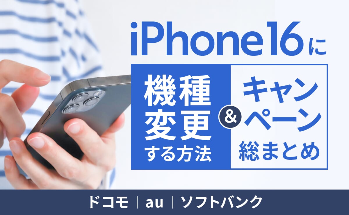 iPhone16に機種変更する方法&キャンペーン総まとめ【ドコモ・au・ソフトバンク】