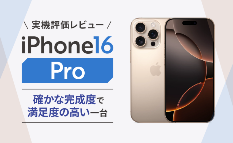 iPhone16 Pro実機評価レビュー｜確かな完成度で満足度の高い一台