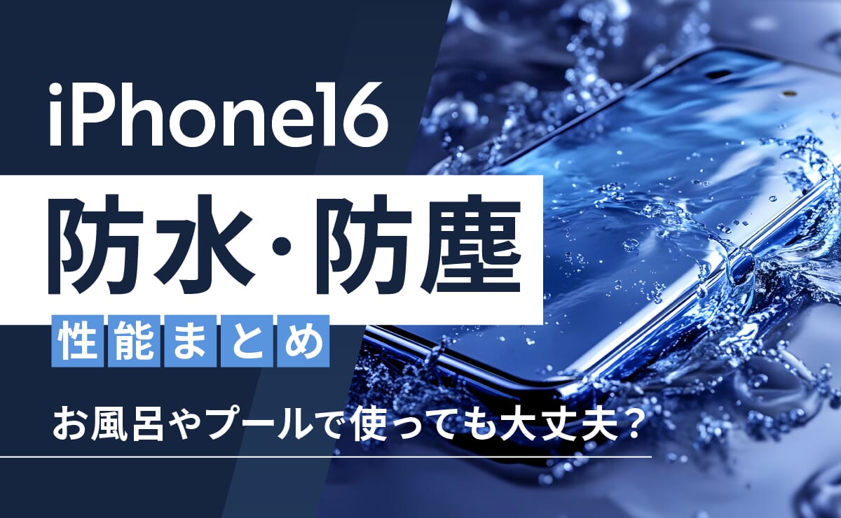 iPhone16の防水・防塵性能まとめ｜お風呂やプールで使っても大丈夫？