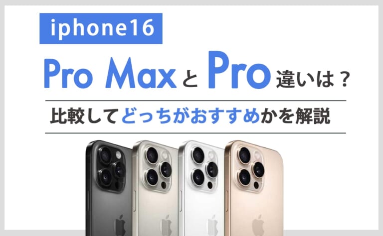 iPhone16 Pro MaxとiPhone16 Proの違いは？比較してどっちがおすすめかを解説