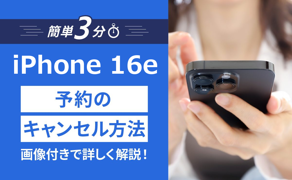 【簡単3分】iPhone16eの予約をキャンセルする方法｜画像付きで詳しく解説！