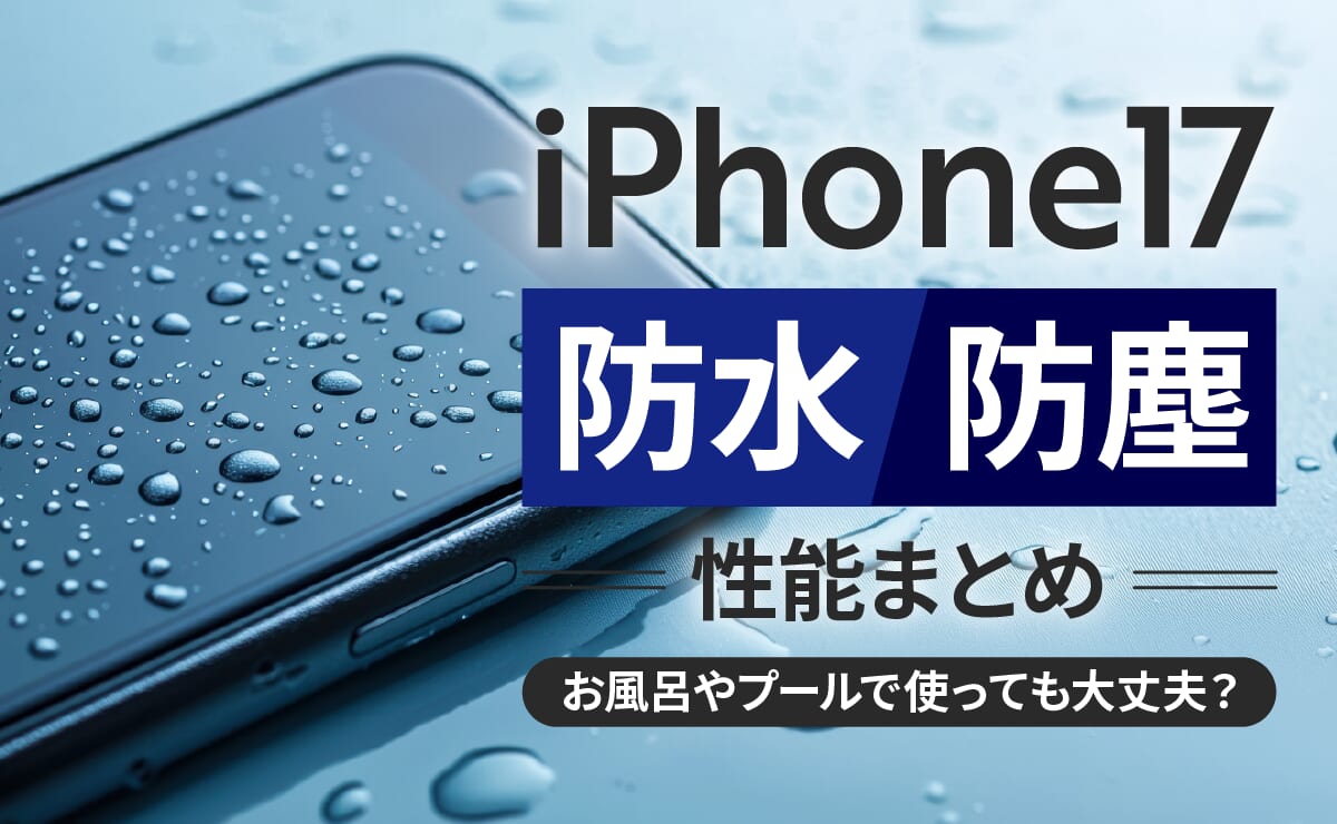 iPhone17シリーズ防水・防塵性能まとめ！お風呂やプールでの使用は？