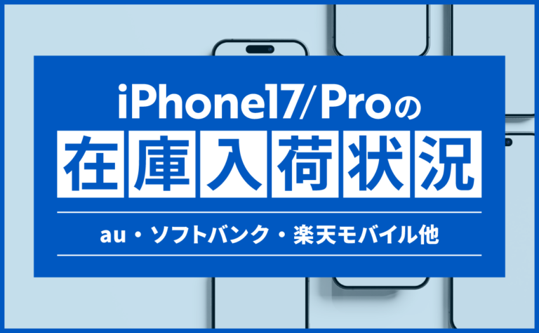 iPhone17/Proの在庫入荷状況！au・ソフトバンク・楽天モバイル他