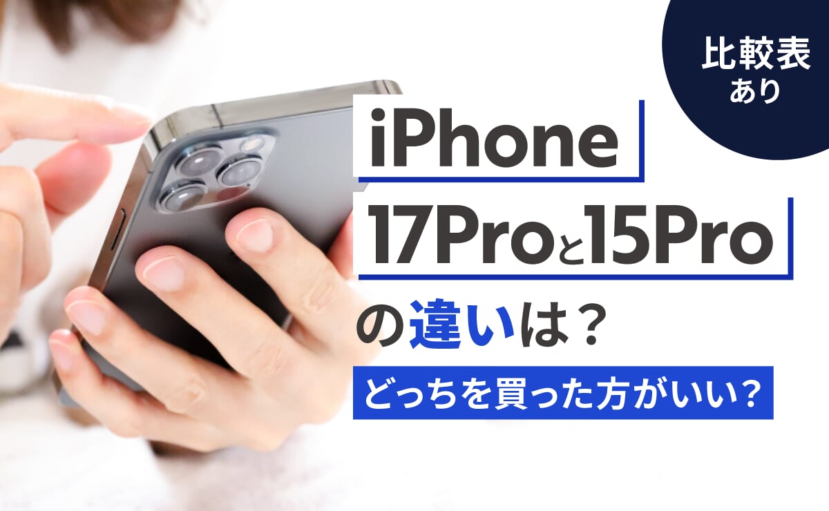 【比較表あり】iPhone17Proと15Proの違いは?どっちを買った方がいい?