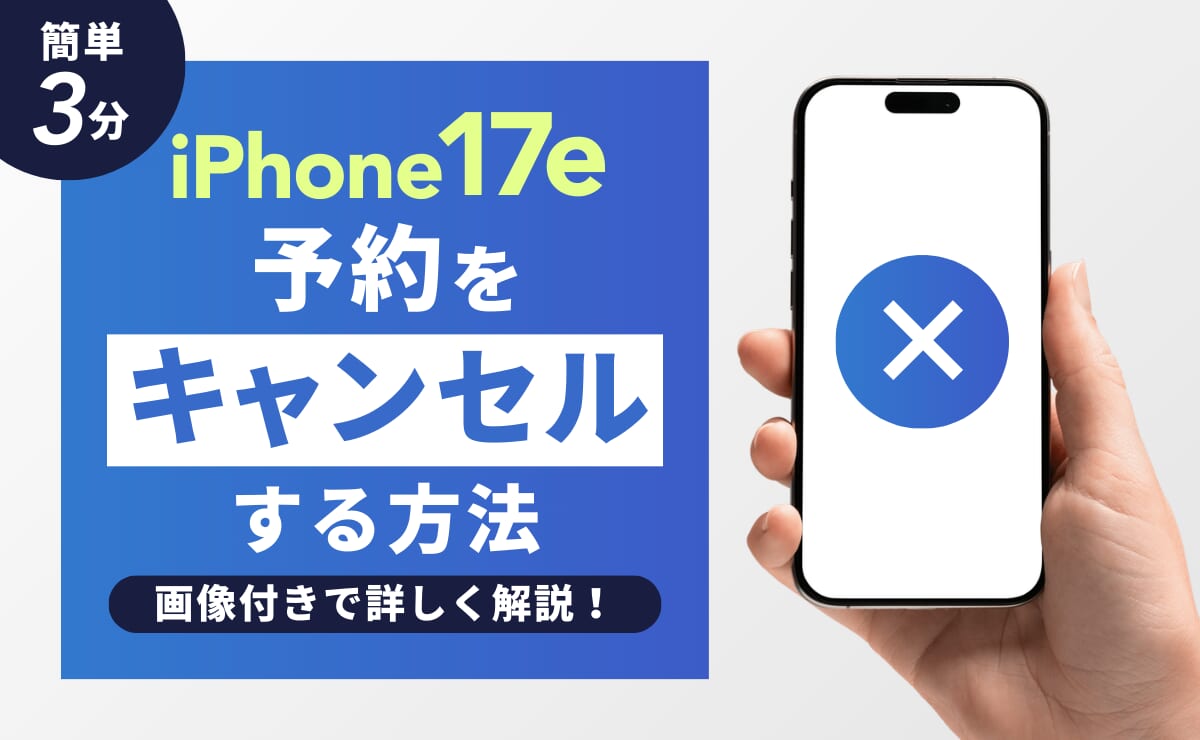 【簡単3分】iPhone17eの予約をキャンセルする方法！画像付きで詳しく解説！