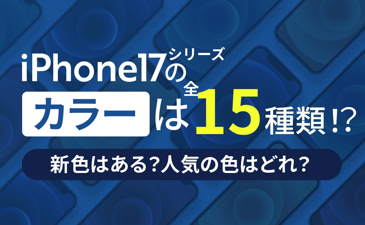 iPhone17シリーズのカラーは全15種類か。新色はある？人気の色はどれ？