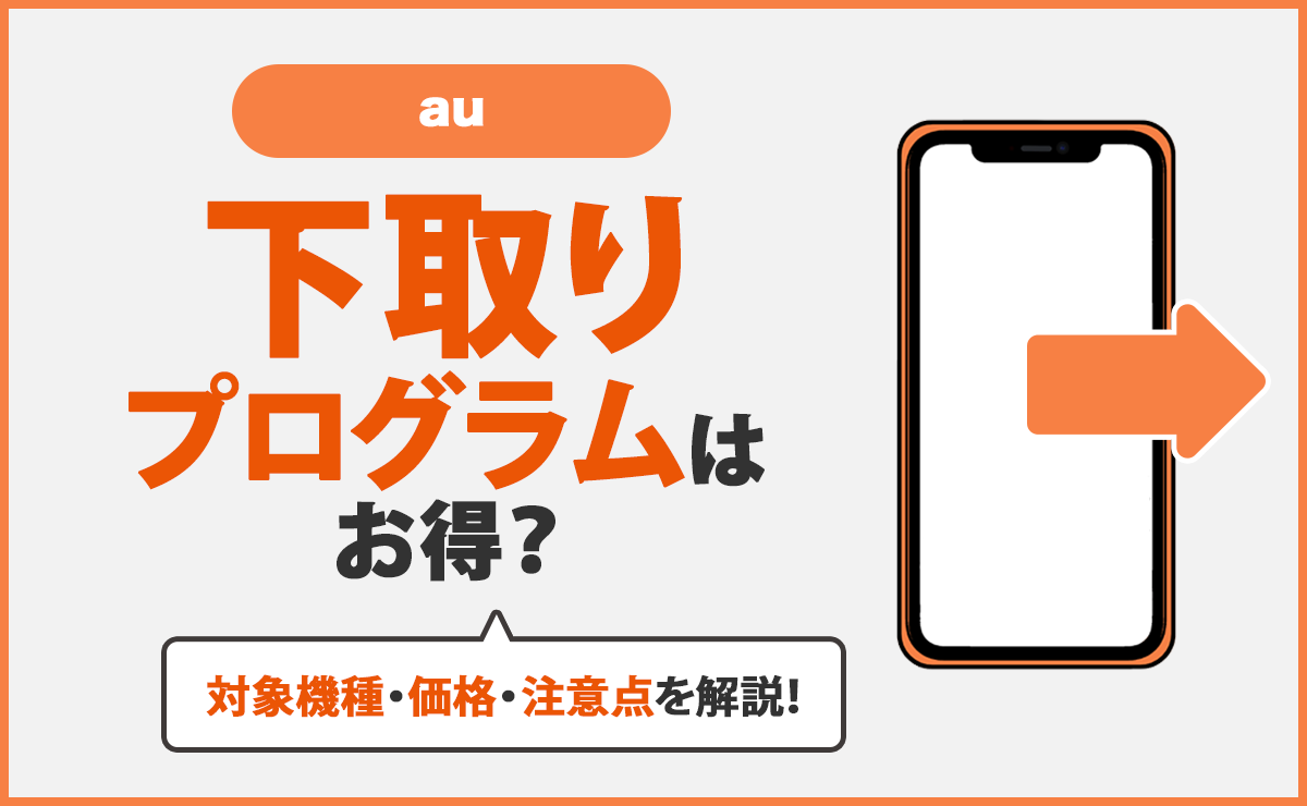 au『下取りプログラム』はお得？対象機種・価格・注意点を解説！