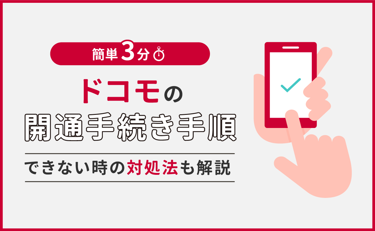 【簡単3分】ドコモの開通手続き手順｜できない時の対処法も解説