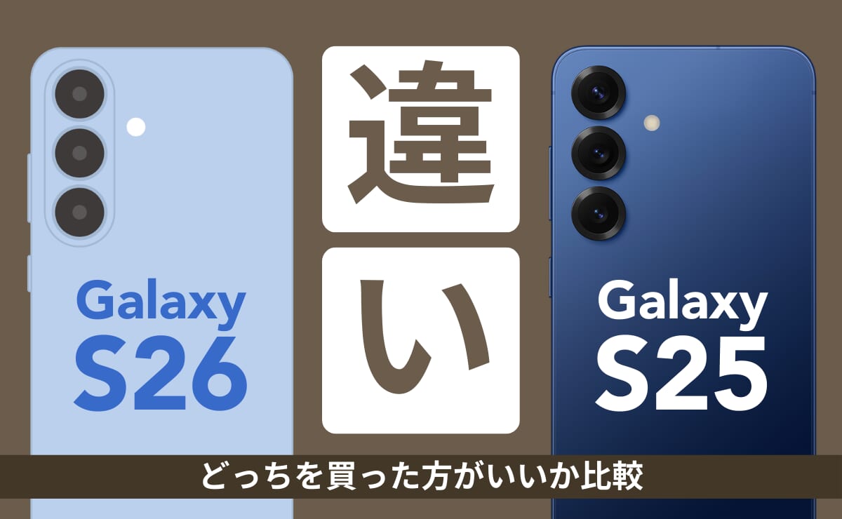 Galaxy S26とGalaxy S25との違い！どっちを買った方がいいか比較