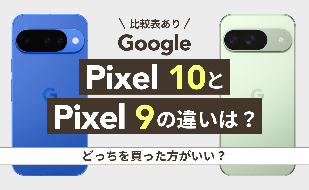 【比較表あり】Google Pixel10とPixel 9の違いは？どっちを買った方がいい？