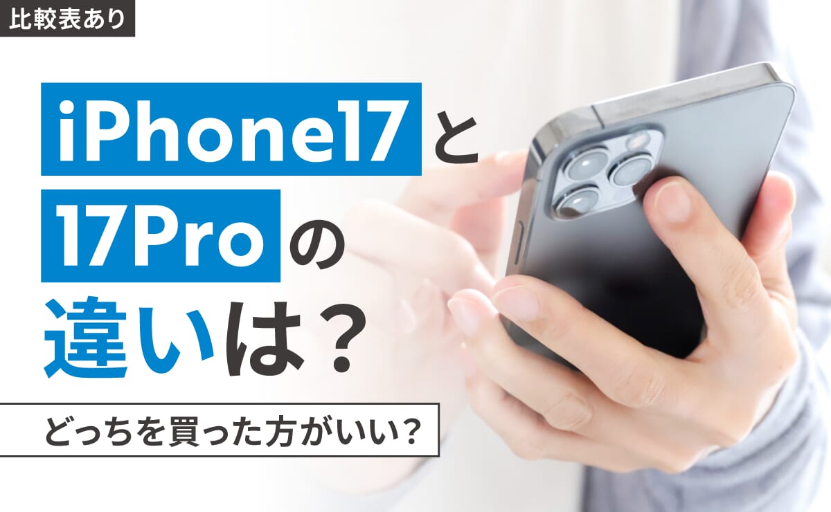 【比較表あり】iPhone17と17Proの違いは？どっちを買った方がいい？