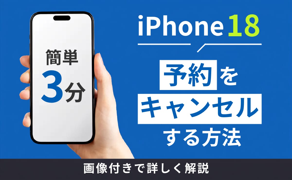 【簡単3分】iPhone18の予約をキャンセルする方法！画像付きで詳しく解説！
